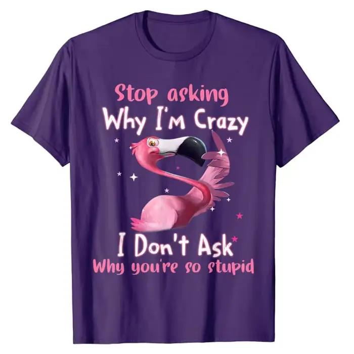T-Shirt flamant rose drôle arrête de demander pourquoi je suis fou