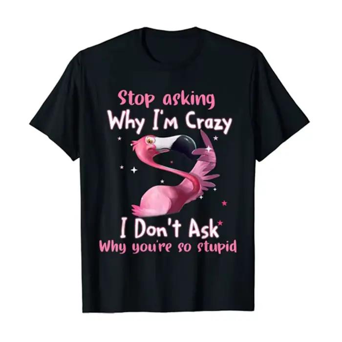 T-Shirt flamant rose drôle arrête de demander pourquoi je suis fou